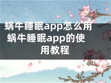 蝸牛睡眠app怎么用 蝸牛睡眠app的使用教程