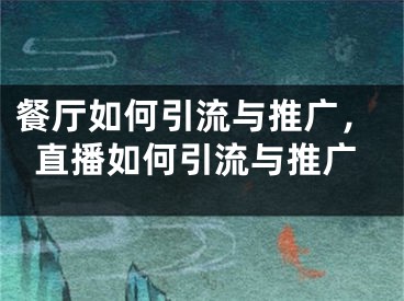 餐廳如何引流與推廣，直播如何引流與推廣