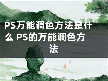 PS萬(wàn)能調(diào)色方法是什么 PS的萬(wàn)能調(diào)色方法