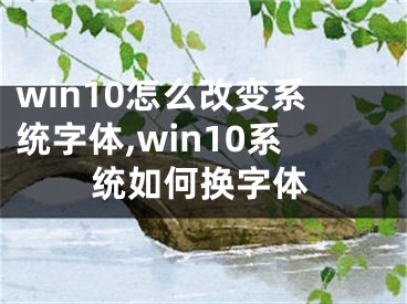 win10怎么改變系統(tǒng)字體,win10系統(tǒng)如何換字體