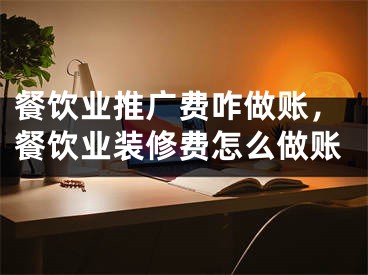 餐飲業(yè)推廣費(fèi)咋做賬，餐飲業(yè)裝修費(fèi)怎么做賬