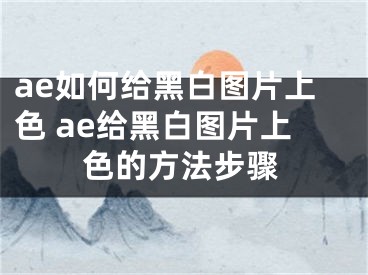 ae如何給黑白圖片上色 ae給黑白圖片上色的方法步驟