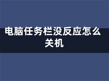 電腦任務欄沒反應怎么關機