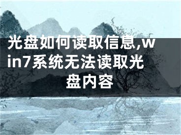 光盤如何讀取信息,win7系統(tǒng)無法讀取光盤內(nèi)容