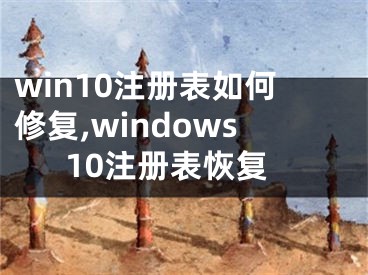 win10注冊表如何修復(fù),windows10注冊表恢復(fù)