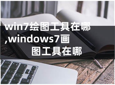 win7繪圖工具在哪,windows7畫圖工具在哪