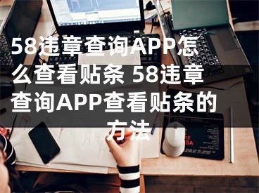 58違章查詢APP怎么查看貼條 58違章查詢APP查看貼條的方法