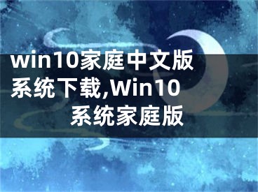 win10家庭中文版系統(tǒng)下載,Win10系統(tǒng)家庭版