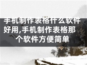 手機(jī)制作表格什么軟件好用,手機(jī)制作表格那個軟件方便簡單