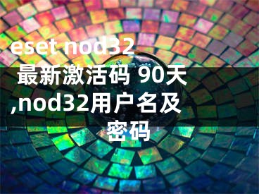 eset nod32 最新激活碼 90天,nod32用戶名及密碼