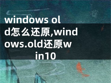 windows old怎么還原,windows.old還原win10