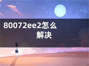 80072ee2怎么解決