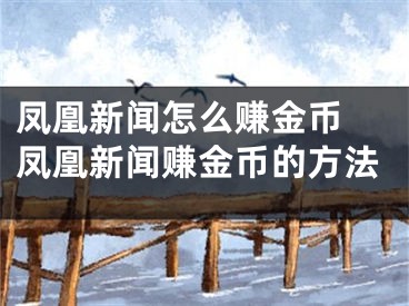 鳳凰新聞怎么賺金幣 鳳凰新聞賺金幣的方法