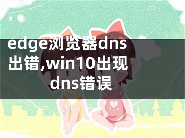 edge瀏覽器dns出錯(cuò),win10出現(xiàn)dns錯(cuò)誤