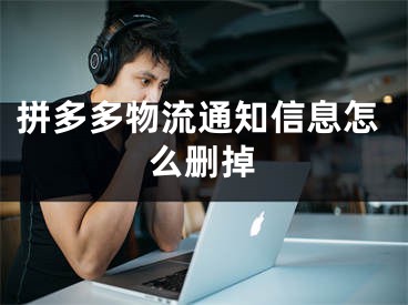 拼多多物流通知信息怎么刪掉