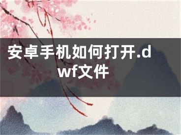 安卓手機如何打開.dwf文件