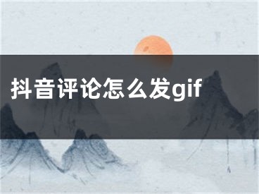 抖音評論怎么發(fā)gif