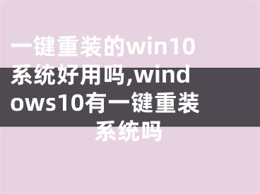 一鍵重裝的win10系統好用嗎,windows10有一鍵重裝系統嗎