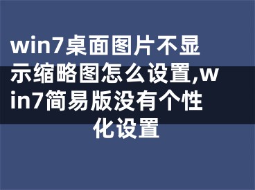 win7桌面圖片不顯示縮略圖怎么設(shè)置,win7簡易版沒有個性化設(shè)置