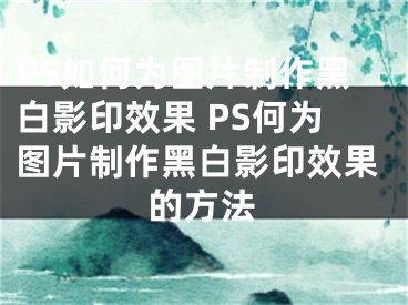 PS如何為圖片制作黑白影印效果 PS何為圖片制作黑白影印效果的方法