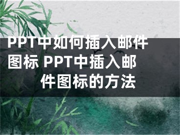 PPT中如何插入郵件圖標(biāo) PPT中插入郵件圖標(biāo)的方法