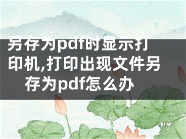 另存為pdf時顯示打印機(jī),打印出現(xiàn)文件另存為pdf怎么辦