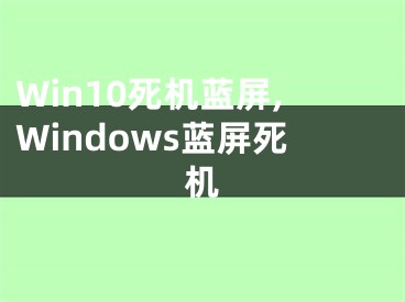 Win10死機(jī)藍(lán)屏,Windows藍(lán)屏死機(jī)