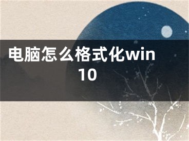 電腦怎么格式化win10