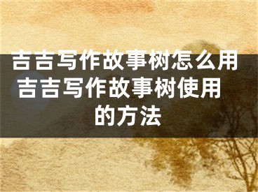 吉吉寫作故事樹怎么用 吉吉寫作故事樹使用的方法