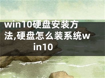 win10硬盤安裝方法,硬盤怎么裝系統(tǒng)win10