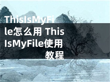 ThisIsMyFile怎么用 ThisIsMyFile使用教程