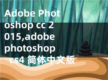 Adobe Photoshop cc 2015,adobe photoshop cs4 簡體中文版