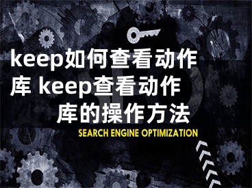 keep如何查看動(dòng)作庫 keep查看動(dòng)作庫的操作方法