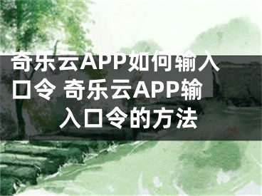 奇樂云APP如何輸入口令 奇樂云APP輸入口令的方法