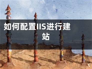 如何配置IIS進(jìn)行建站