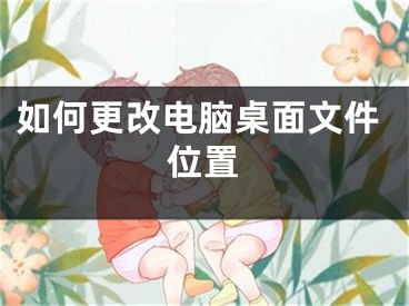 如何更改電腦桌面文件位置