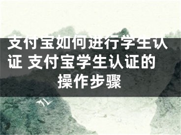 支付寶如何進行學生認證 支付寶學生認證的操作步驟