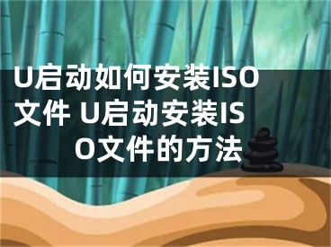 U啟動如何安裝ISO文件 U啟動安裝ISO文件的方法