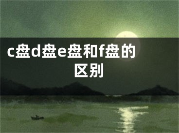 c盤d盤e盤和f盤的區(qū)別