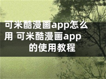 可米酷漫畫(huà)app怎么用 可米酷漫畫(huà)app的使用教程