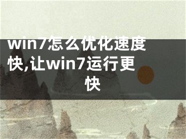 win7怎么優(yōu)化速度快,讓win7運(yùn)行更快