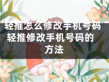 輕推怎么修改手機(jī)號碼 輕推修改手機(jī)號碼的方法