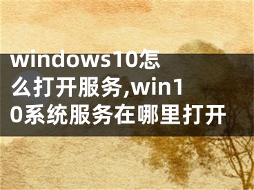 windows10怎么打開服務,win10系統(tǒng)服務在哪里打開