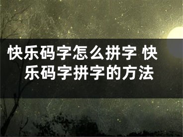 快樂碼字怎么拼字 快樂碼字拼字的方法