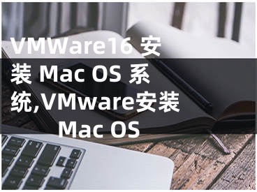 VMWare16 安裝 Mac OS 系統(tǒng),VMware安裝Mac OS