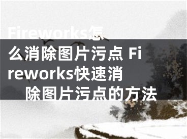 Fireworks怎么消除圖片污點(diǎn) Fireworks快速消除圖片污點(diǎn)的方法