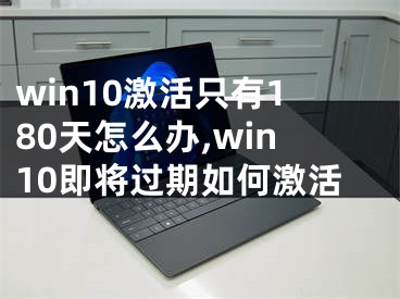 win10激活只有180天怎么辦,win10即將過期如何激活