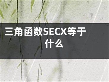 三角函數(shù)SECX等于什么