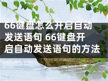 66鍵盤怎么開啟自動發(fā)送語句 66鍵盤開啟自動發(fā)送語句的方法