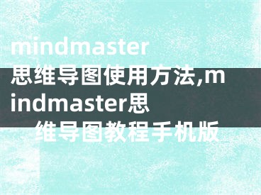 mindmaster思維導(dǎo)圖使用方法,mindmaster思維導(dǎo)圖教程手機(jī)版